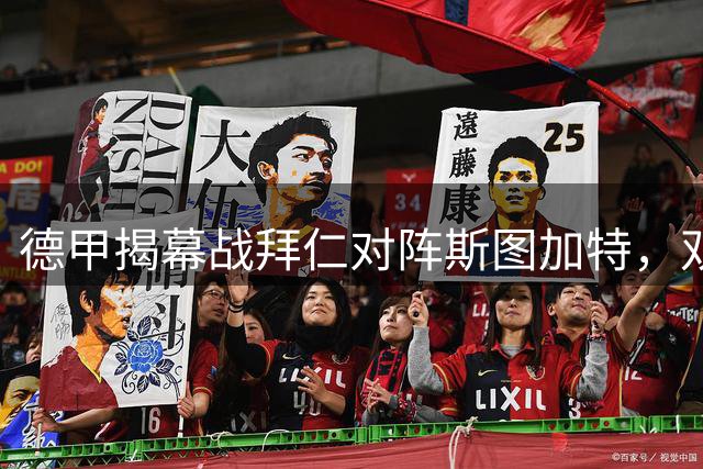 德甲揭幕战拜仁对阵斯图加特，双方首发阵容出炉